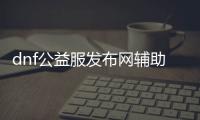 dnf公益服发布网辅助科技有哪些,提升游戏体验的dnf公益服发布网辅助工具推荐